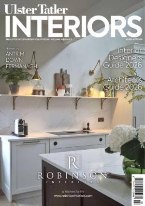 Ulster Tatler Interiors Autumn 2026 Digital Edition